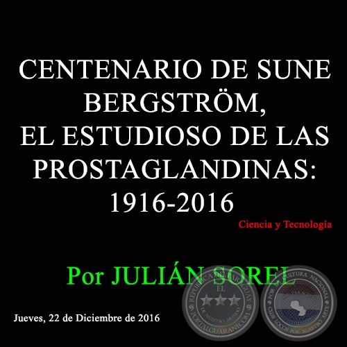 CENTENARIO DE SUNE BERGSTRÖM, EL ESTUDIOSO DE LAS PROSTAGLANDINAS: 1916-2016 - Por JULIÁN SOREL - Jueves, 22 de Diciembre de 2016